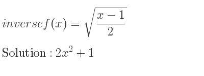 The inverse of f(x)=sqrt((x-1)/2) is 2x^2+1